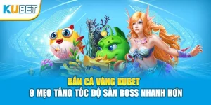 Bắn Cá Vàng KUBET - 9 Mẹo Tăng Tốc Độ Săn Boss Nhanh Hơn