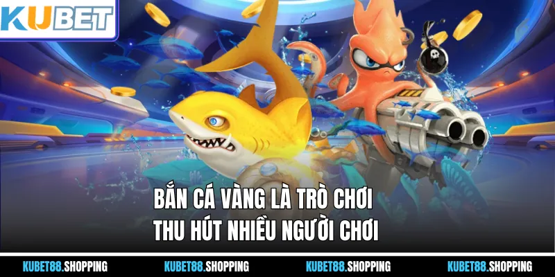 Bắn Cá vàng là trò chơi thu hút nhiều người chơi