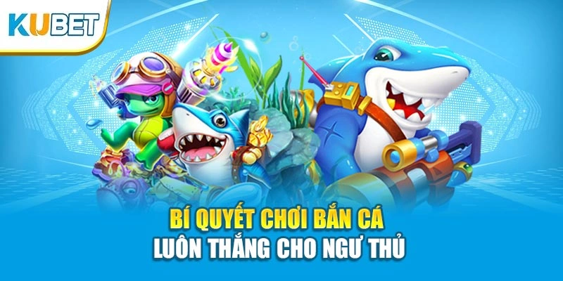 Bí quyết chơi bắn cá luôn thắng cho ngư thủ
