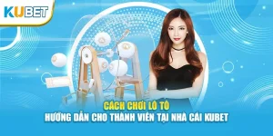Cách Chơi Lô Tô - Hướng Dẫn Cho Thành Viên Tại Nhà Cái Kubet