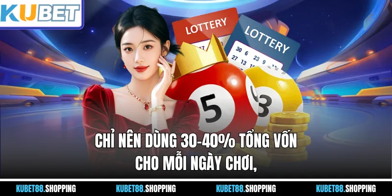 Chỉ nên dùng 30–40% tổng vốn cho mỗi ngày chơi