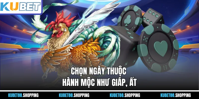 Chọn ngày thuộc hành Mộc như Giáp, Ất