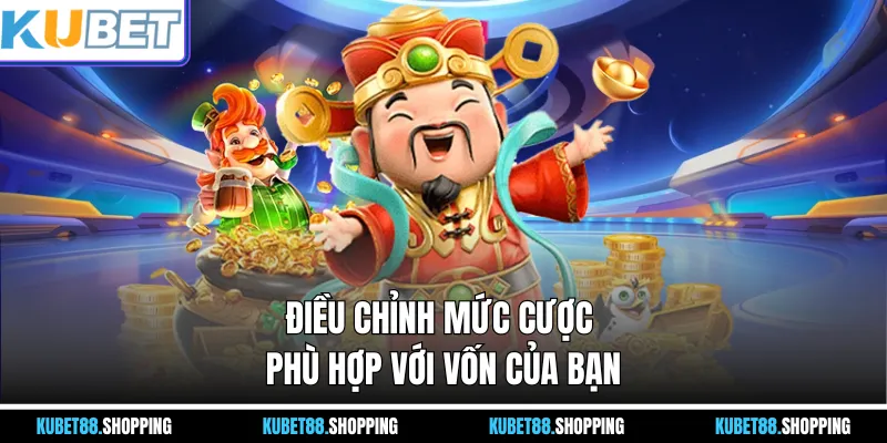 Điều chỉnh mức cược phù hợp với vốn của bạn