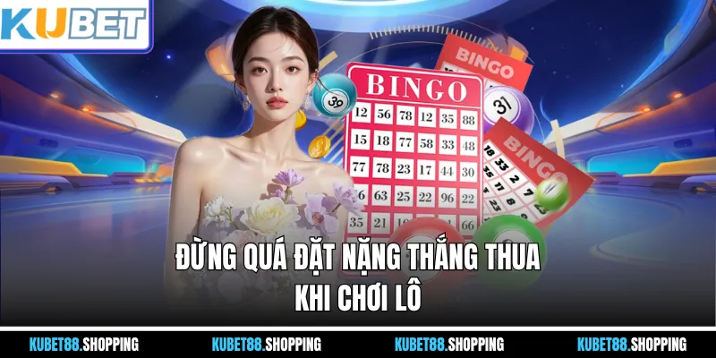 Đừng quá đặt nặng thắng thua khi chơi lô