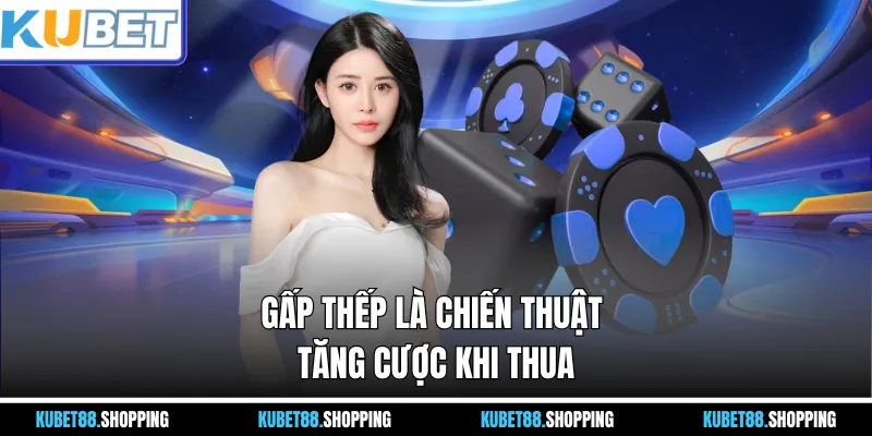 Gấp thếp là chiến thuật tăng cược khi thua