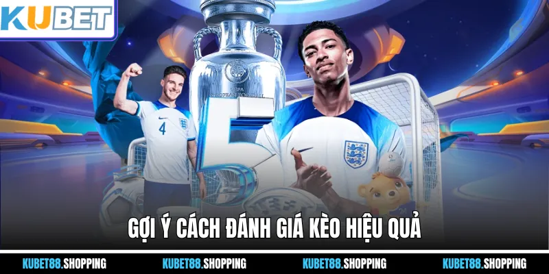 Gợi ý cách đánh giá kèo hiệu quả