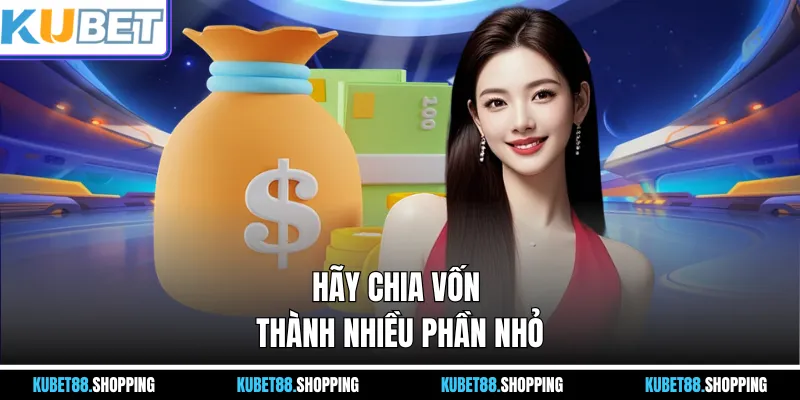 Hãy chia vốn thành nhiều phần nhỏ