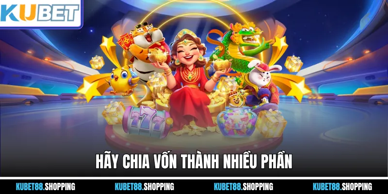 Hãy chia vốn thành nhiều phần