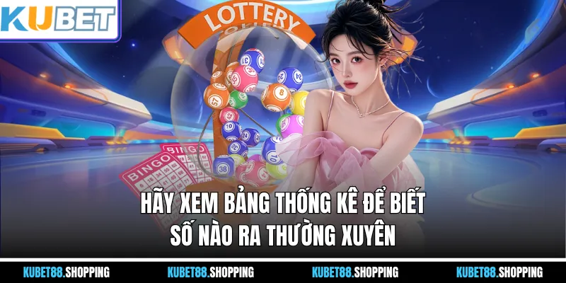 Hãy xem bảng thống kê để biết số nào ra thường xuyên