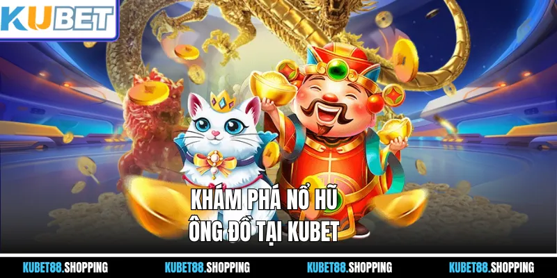 Khám phá Nổ Hũ Ông Đồ tại Kubet