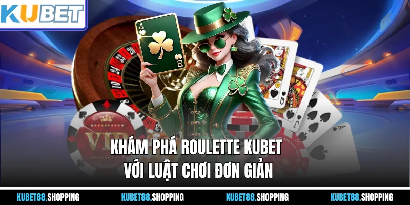 Khám phá Roulette KUBET với luật chơi đơn giản