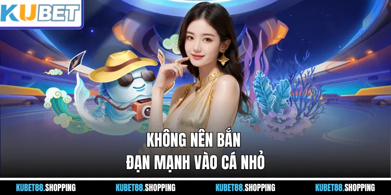 Không nên bắn đạn mạnh vào cá nhỏ