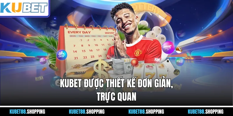 Kubet được thiết kế đơn giản, trực quan