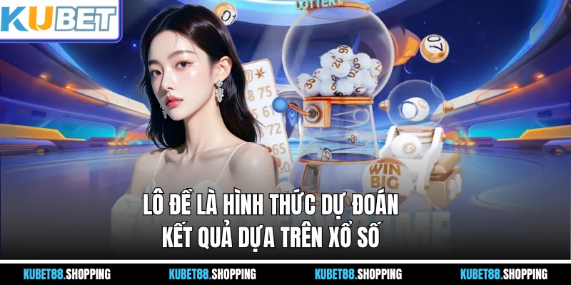 Lô Đề là hình thức dự đoán kết quả dựa trên xổ số