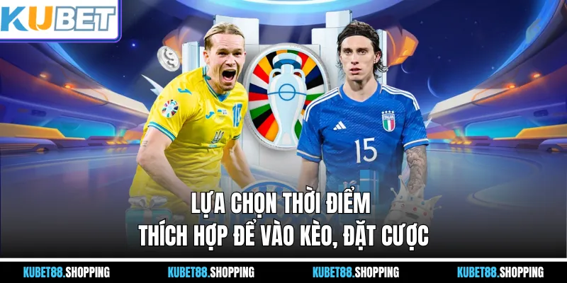 Lựa chọn thời điểm thích hợp để vào kèo, đặt cược