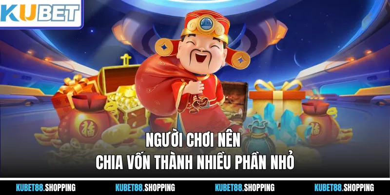 Người chơi nên chia vốn thành nhiều phần nhỏ