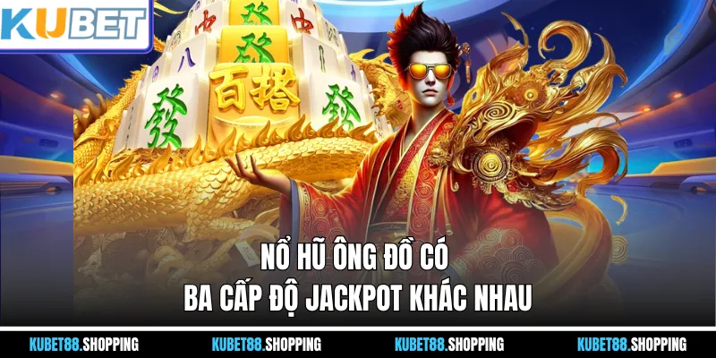 Nổ Hũ Ông Đồ có ba cấp độ jackpot khác nhau
