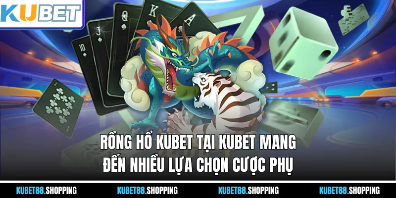 Rồng Hổ Kubet tại Kubet mang đến nhiều lựa chọn cược phụ
