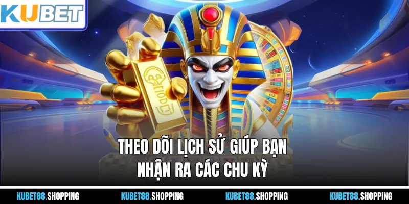 Theo dõi lịch sử giúp bạn nhận ra các chu kỳ