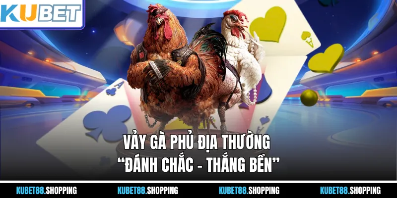 Vảy Gà Phủ Địa thường “đánh chắc – thắng bền”