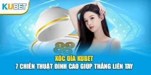 Xóc Đĩa KUBET - 7 Chiến Thuật Đỉnh Cao Giúp Thắng Liên Tay 